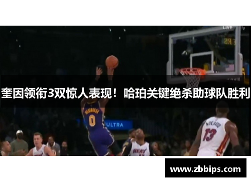 奎因领衔3双惊人表现！哈珀关键绝杀助球队胜利