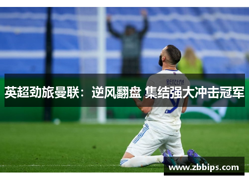 英超劲旅曼联：逆风翻盘 集结强大冲击冠军