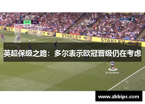 英超保级之路：多尔表示欧冠晋级仍在考虑